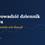 Jak prowadzić dziennik tradera — poradnik
